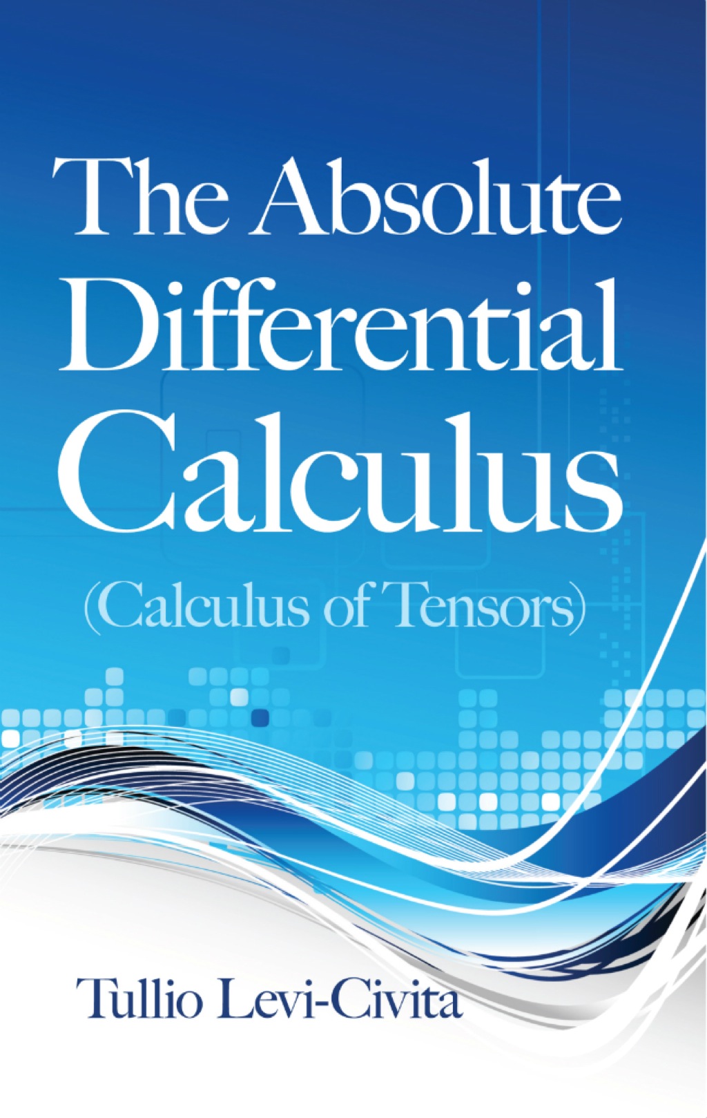 The Absolute Differential Calculus (Calculus of Tensors) - (PDF/EPUB Version)