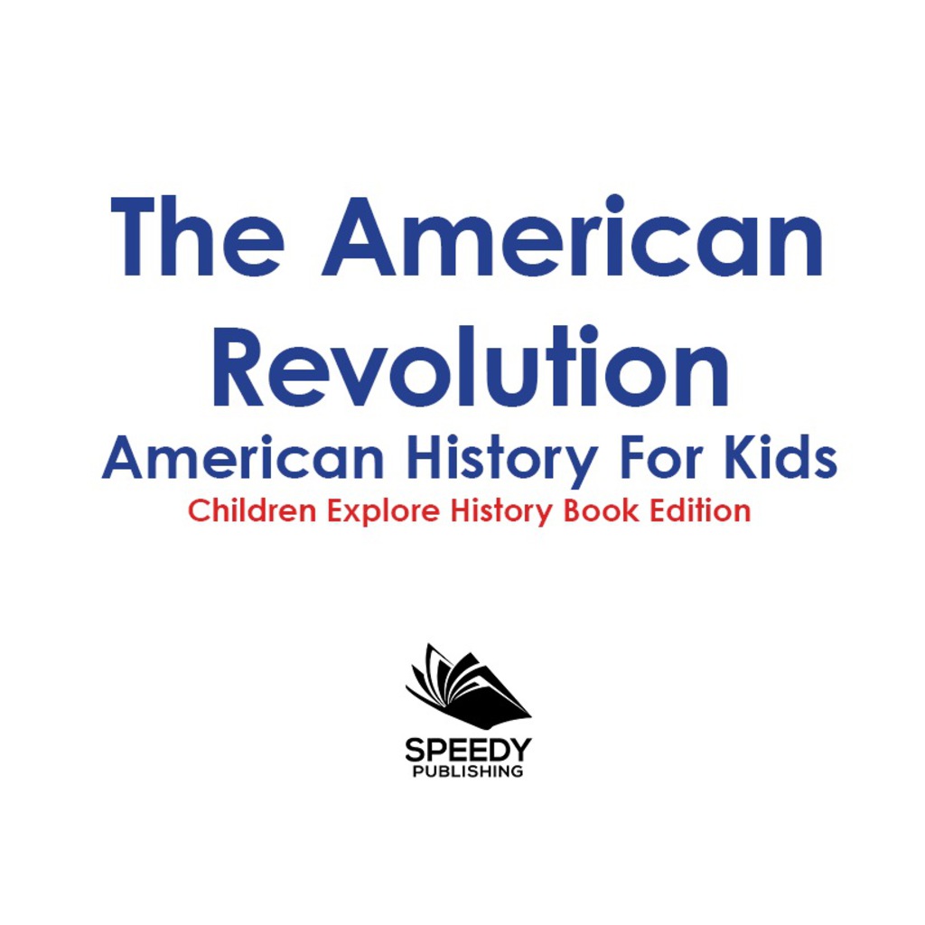 The American Revolution: American History For Kids - Children Explore History Book Edition - (PDF/EPUB Version)