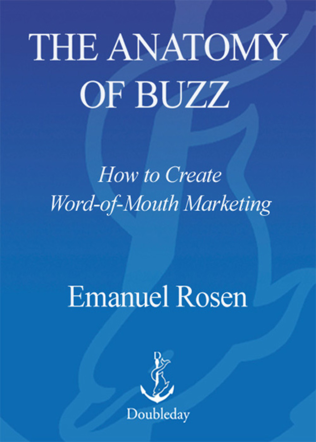 The Anatomy of Buzz How to Create Word of Mouth Marketing - (PDF/EPUB Version)