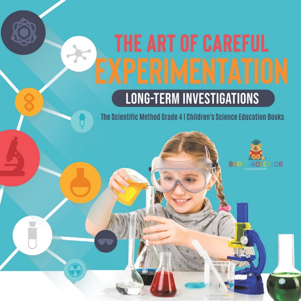 The Art of Careful Experimentation : Long-Term Investigations | The Scientific Method Grade 4 | Children's Science Education Books - (PDF/EPUB Version)