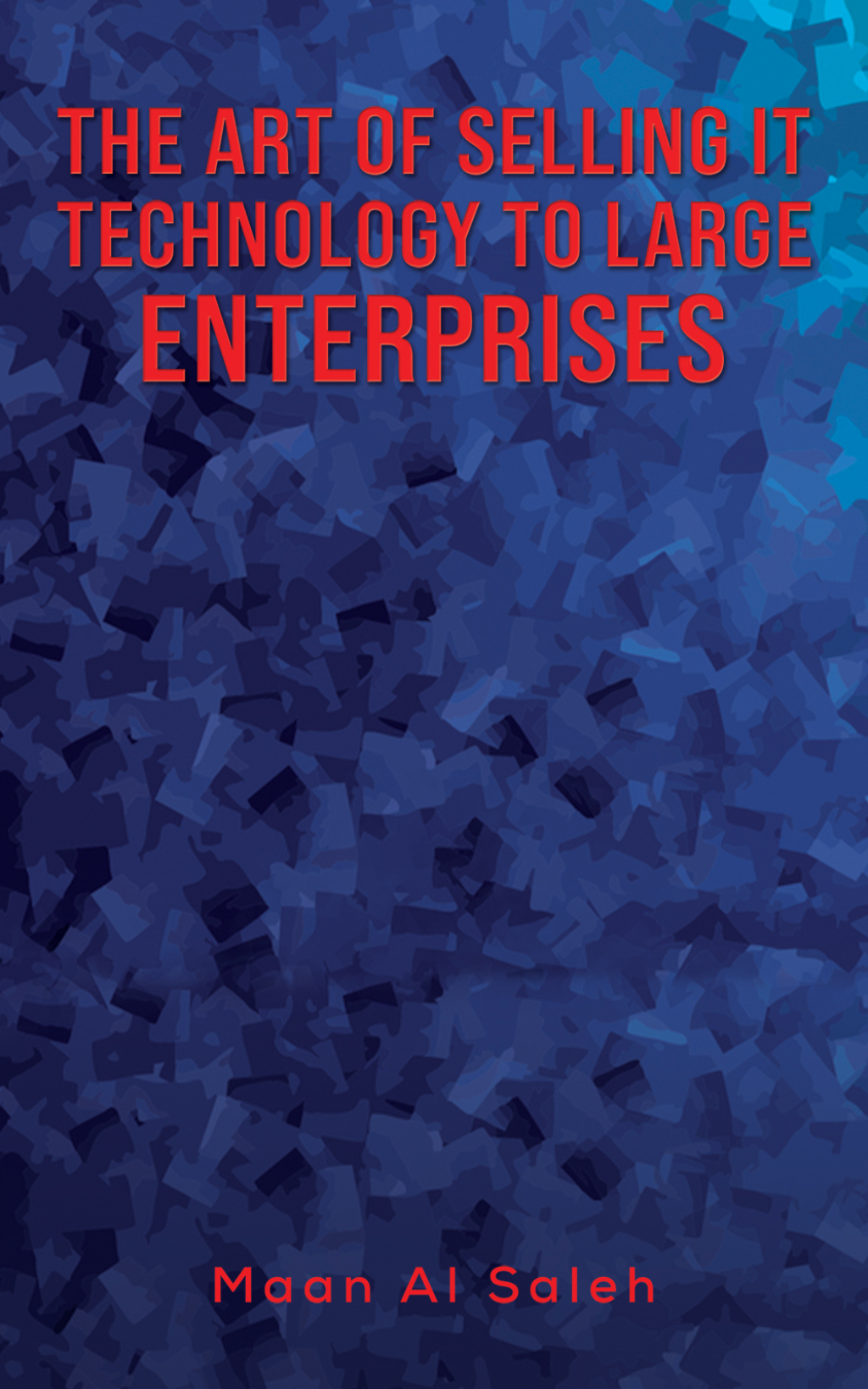 The Art of Selling IT Technology to Large Enterprises - (PDF/EPUB Version)