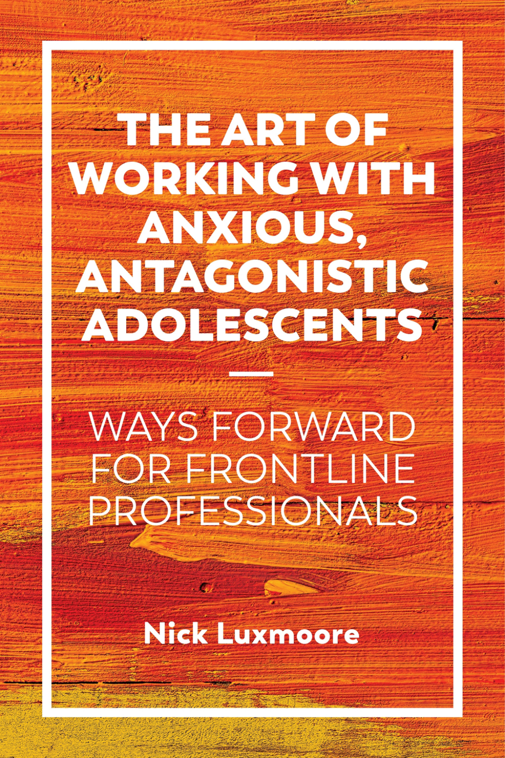 The Art of Working with Anxious, Antagonistic Adolescents Ways Forward for Frontline Professionals - (PDF/EPUB Version)