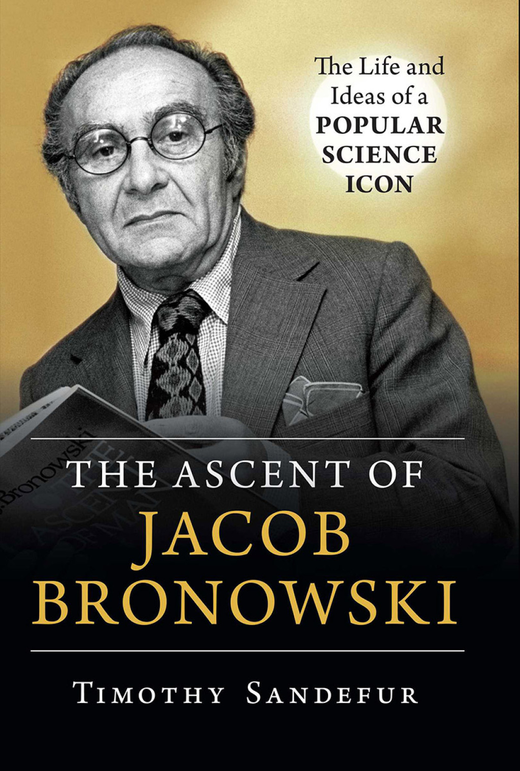 The Ascent of Jacob Bronowski The Life and Ideas of a Popular Science Icon - (PDF/EPUB Version)