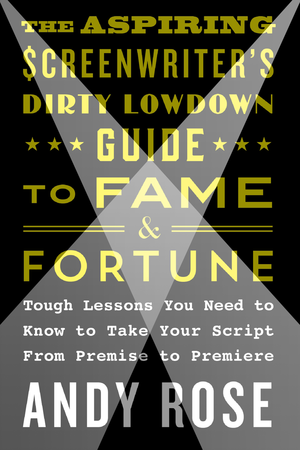 The Aspiring Screenwriter's Dirty Lowdown Guide to Fame and Fortune Tough Lessons You Need to Know to Take Your Script from Premise to Premiere - (PDF/EPUB Version)