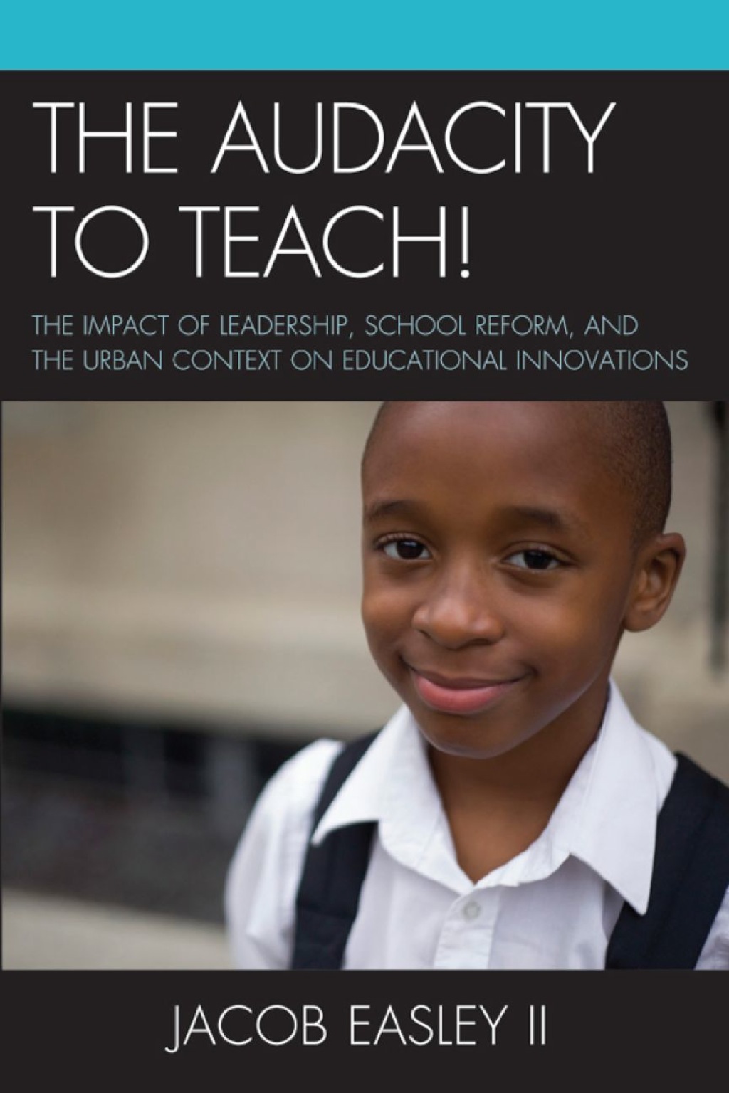The Audacity to Teach! The Impact of Leadership, School Reform, and the Urban Context on Educational Innovations - (PDF/EPUB Version)