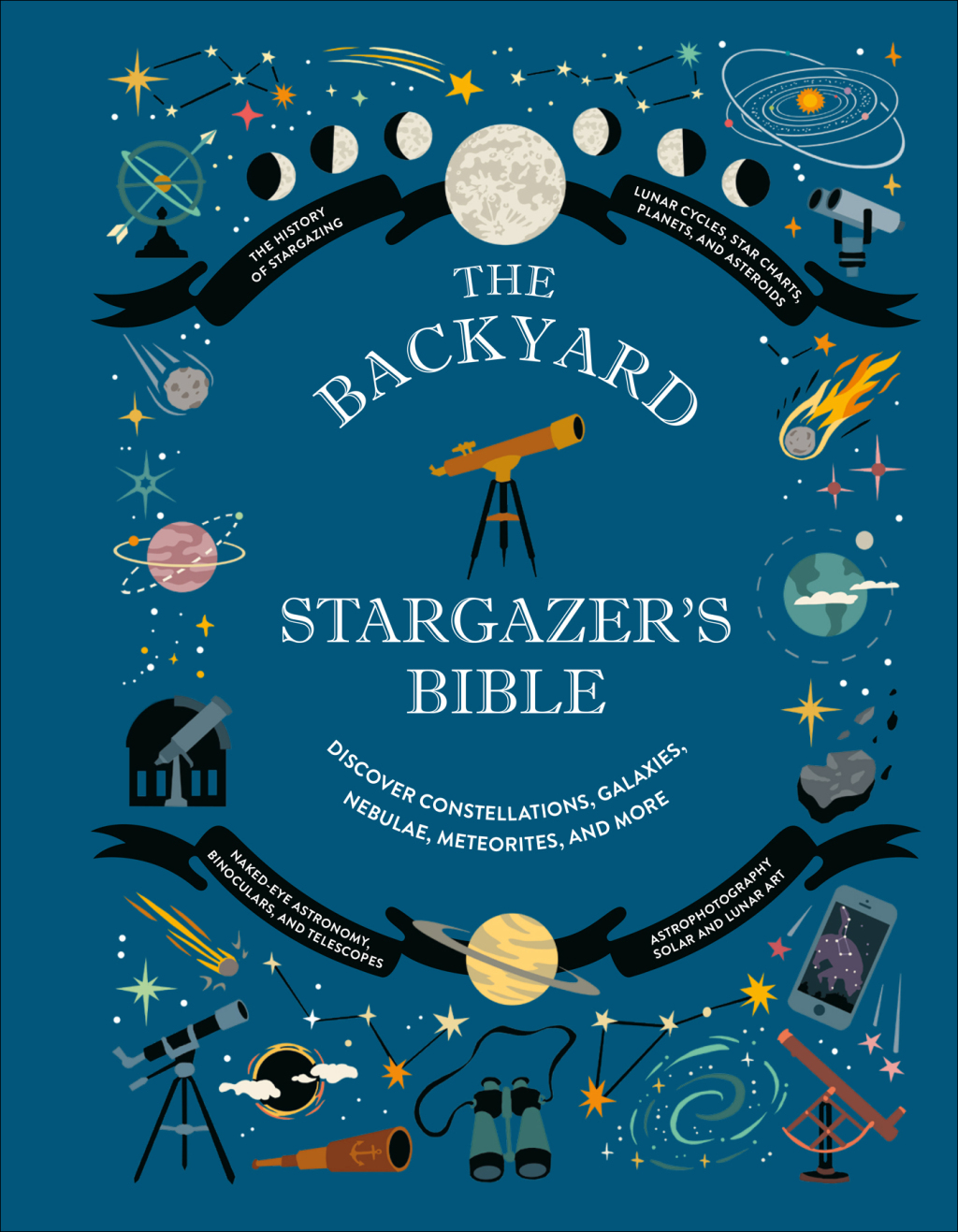 The Backyard Stargazer's Bible Discover Constellations, Galaxies, Nebulae, Meteorites, and More - (PDF/EPUB Version)