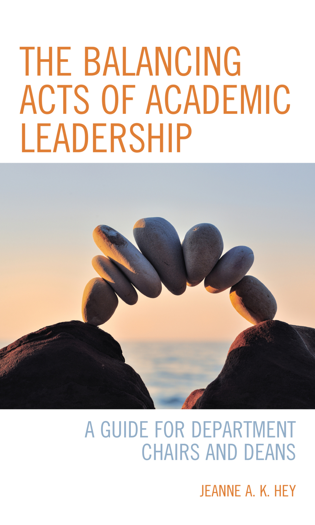 The Balancing Acts of Academic Leadership A Guide for Department Chairs and Deans - (PDF/EPUB Version)