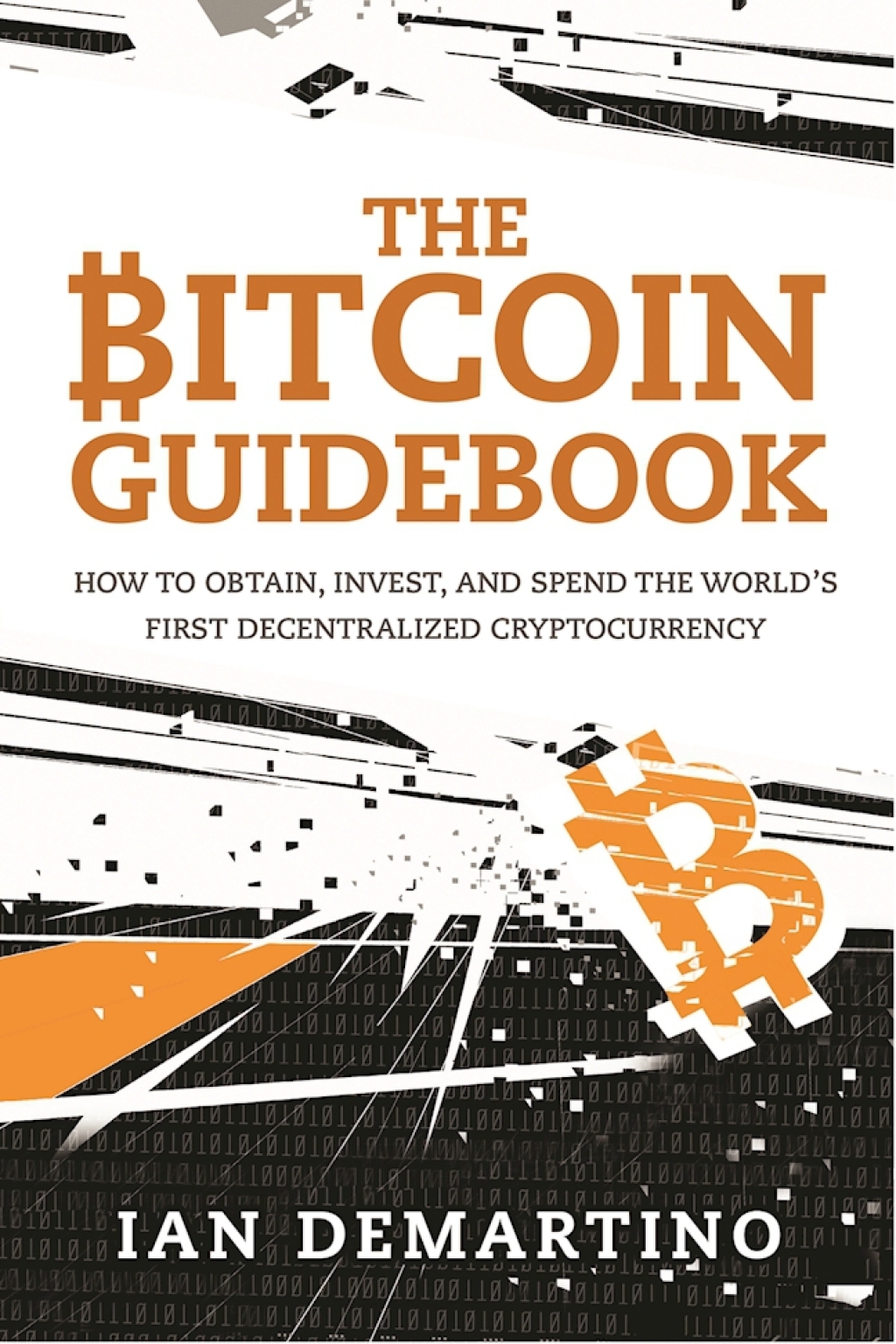 The Bitcoin Guidebook How to Obtain, Invest, and Spend the World's First Decentralized Cryptocurrency - (PDF/EPUB Version)