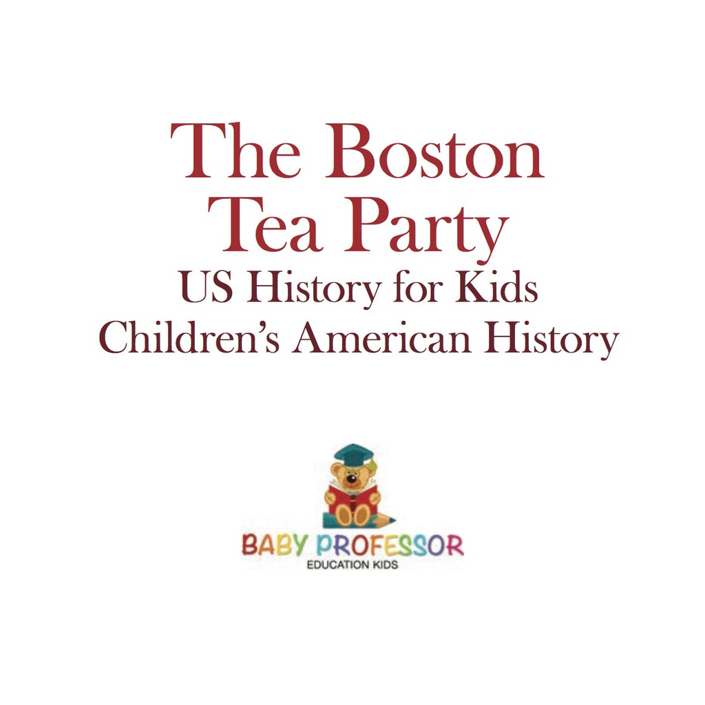 The Boston Tea Party - US History for Kids | Children's American History - (PDF/EPUB Version)