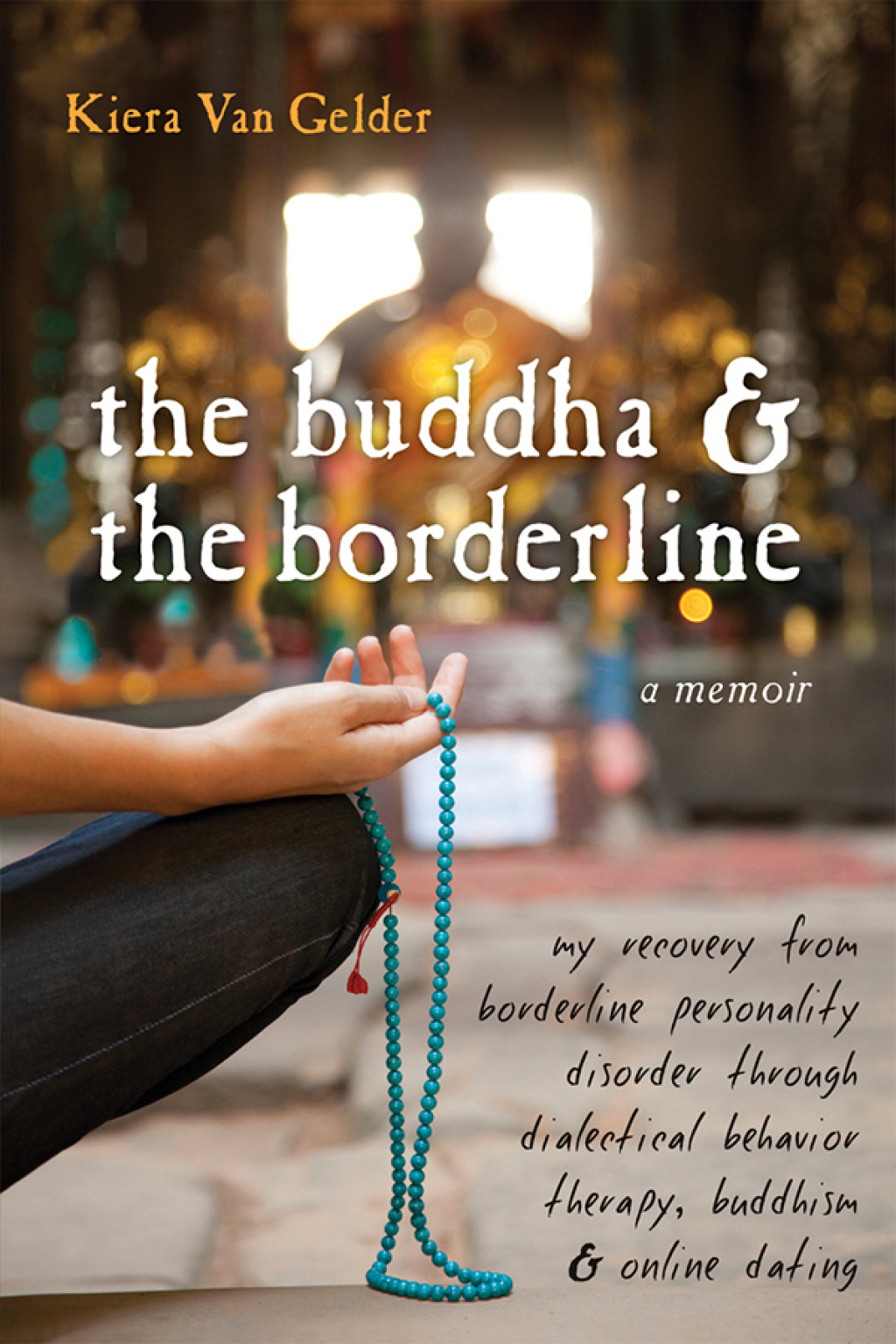 The Buddha and the Borderline My Recovery from Borderline Personality Disorder through Dialectical Behavior Therapy, Buddhism, and Online Dating - (PDF/EPUB Version)