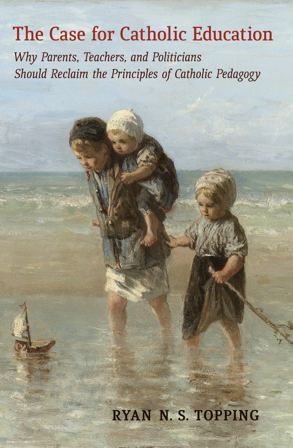 The Case for Catholic Education Why Parents, Teachers, and Politicians Should Reclaim the Principles of Catholic Pedagogy - (PDF/EPUB Version)