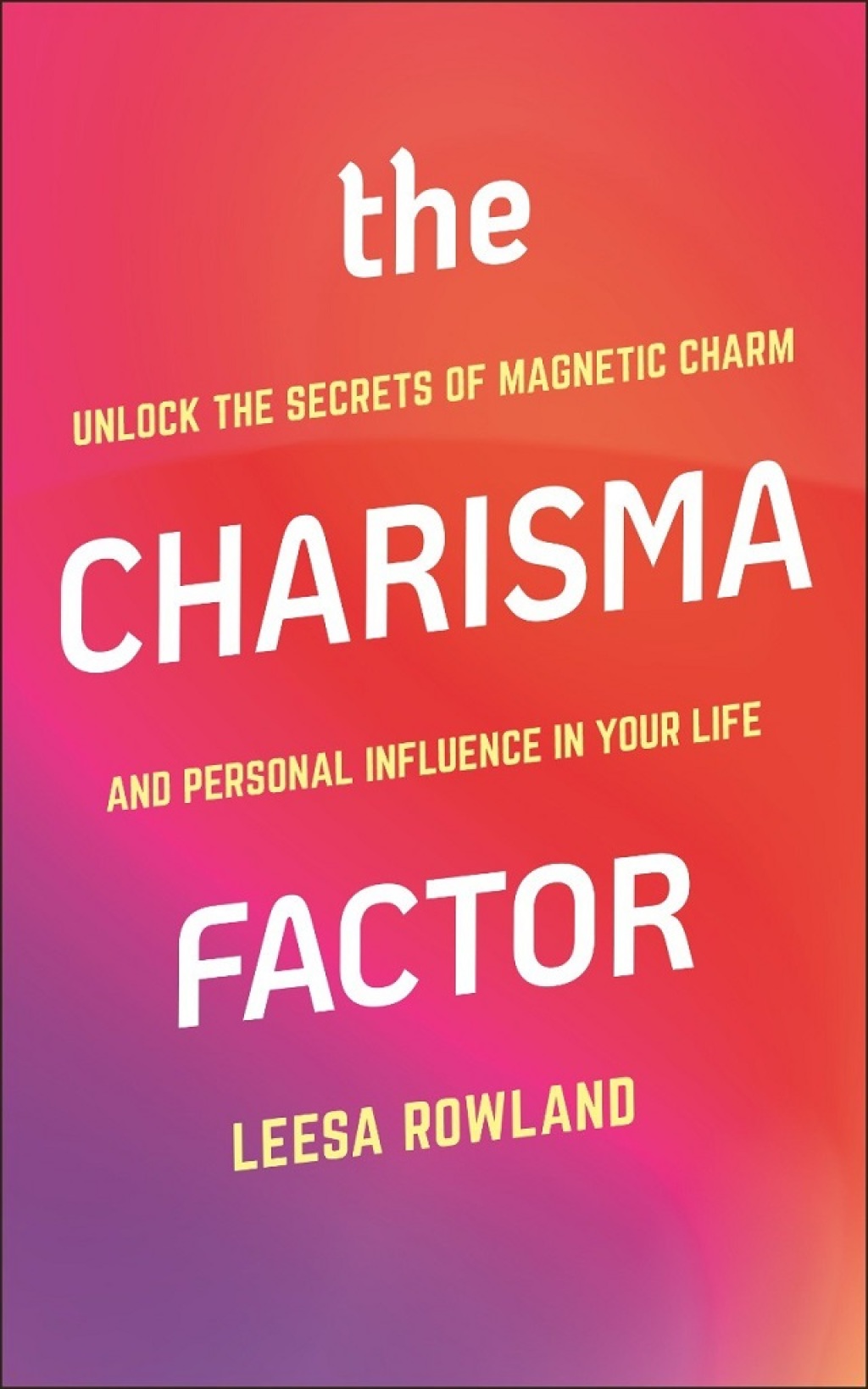 The Charisma Factor Unlock the Secrets of Magnetic Charm and Personal Influence in Your Life - (PDF/EPUB Version)