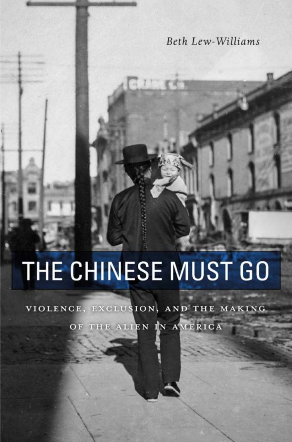 The Chinese Must Go Violence, Exclusion, and the Making of the Alien in America - (PDF/EPUB Version)