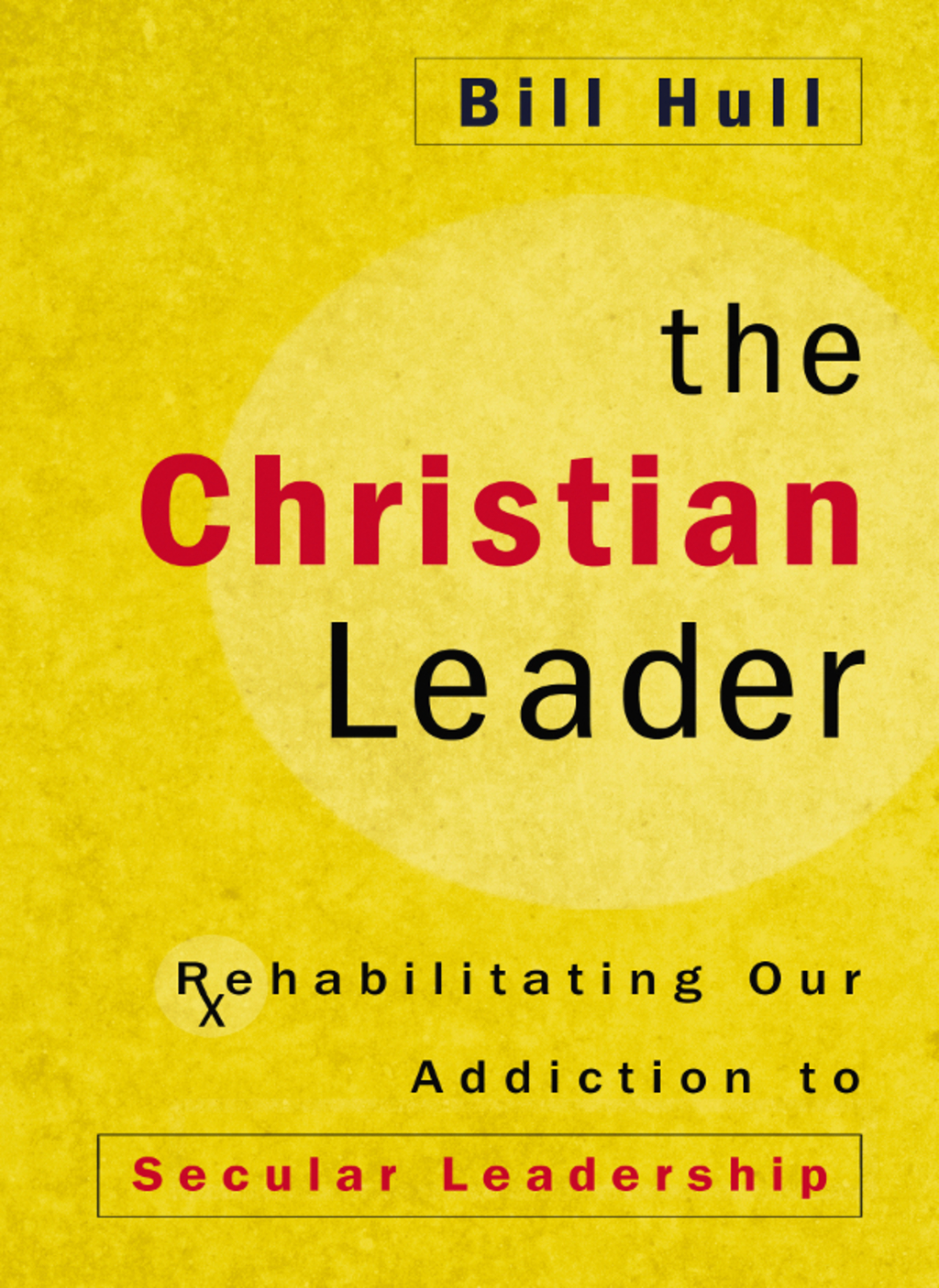The Christian Leader Rehabilitating Our Addiction to Secular Leadership - (PDF/EPUB Version)