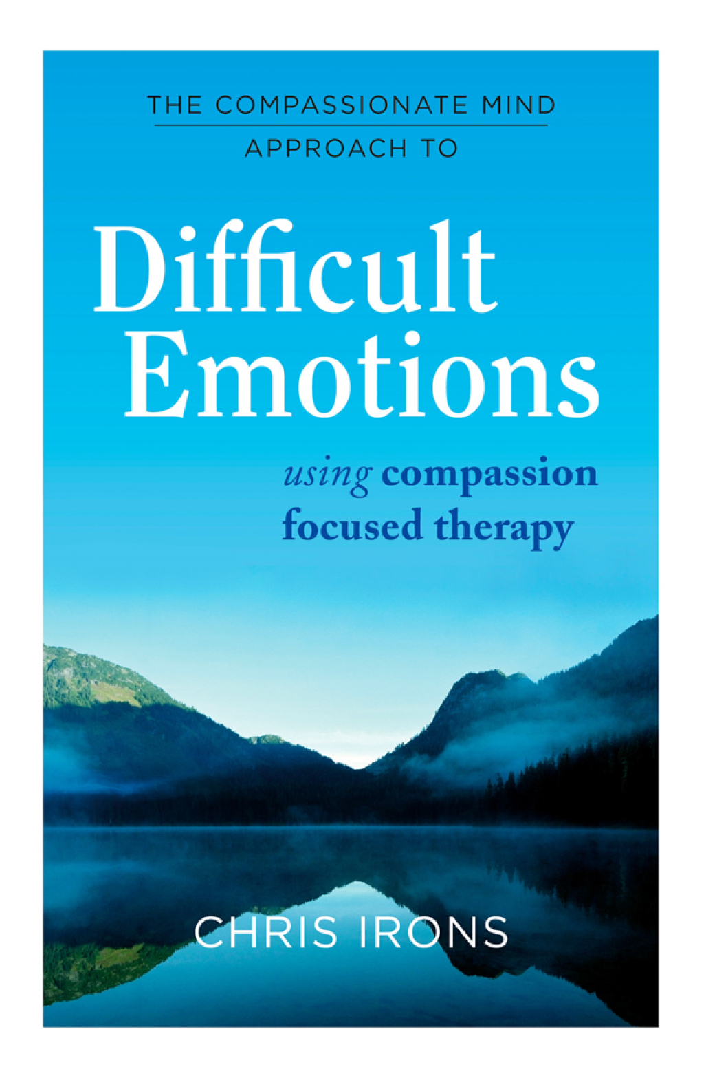 The Compassionate Mind Approach to Difficult Emotions Using Compassion Focused Therapy - (PDF/EPUB Version)