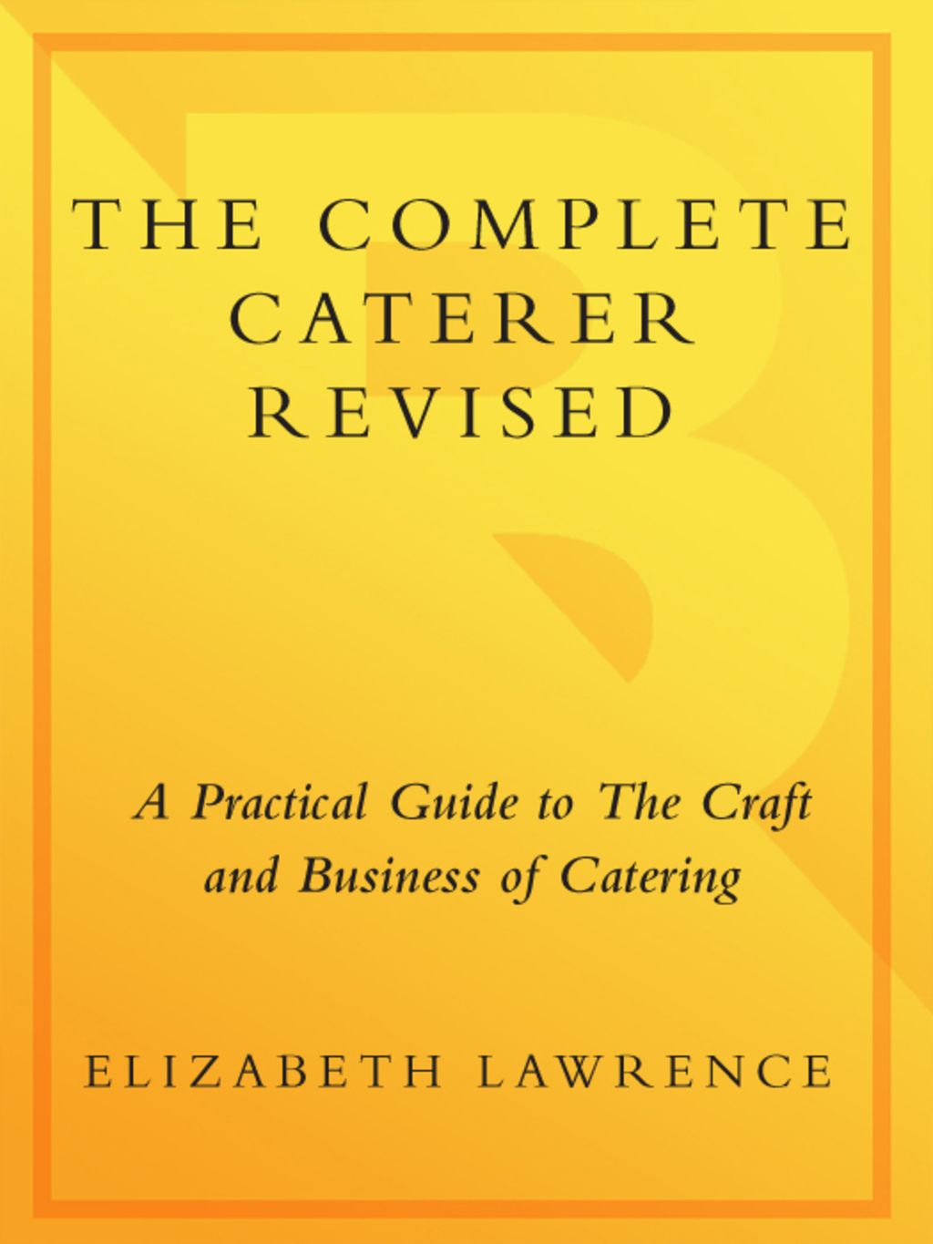 The Complete Caterer A Practical Guide to the Craft and Business of Catering, Updated and Revised - (PDF/EPUB Version)