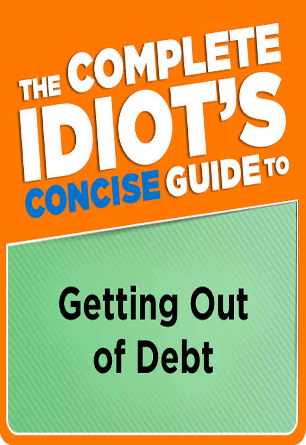 The Complete Idiot's Concise Guide to Getting Out of Debt - (PDF/EPUB Version)