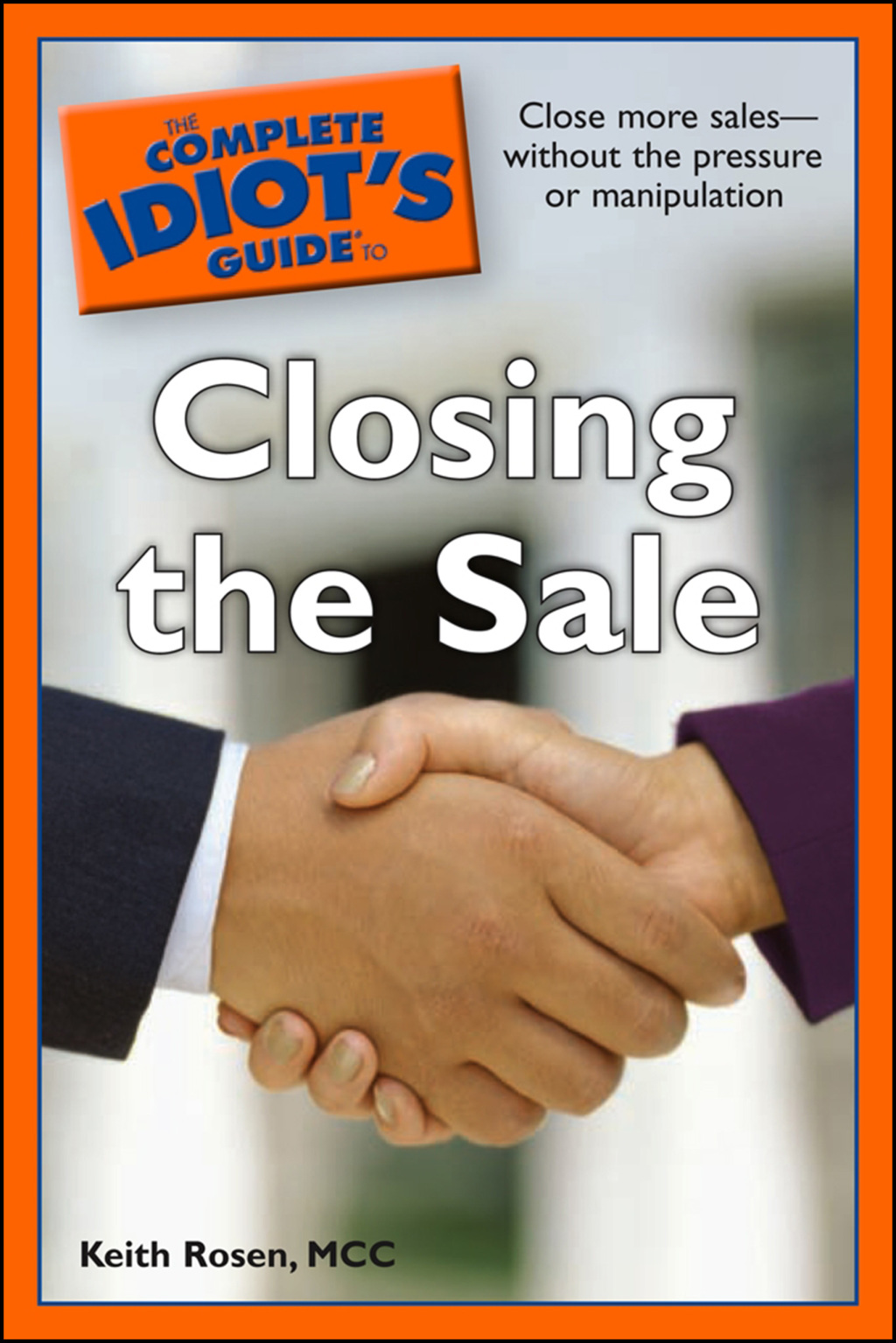 The Complete Idiot's Guide to Closing the Sale Close More Salesâ€”Without the Pressure or Manipulation - (PDF/EPUB Version)