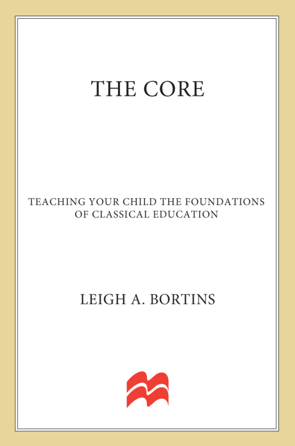 The Core: Teaching Your Child the Foundations of Classical Education - (PDF/EPUB Version)