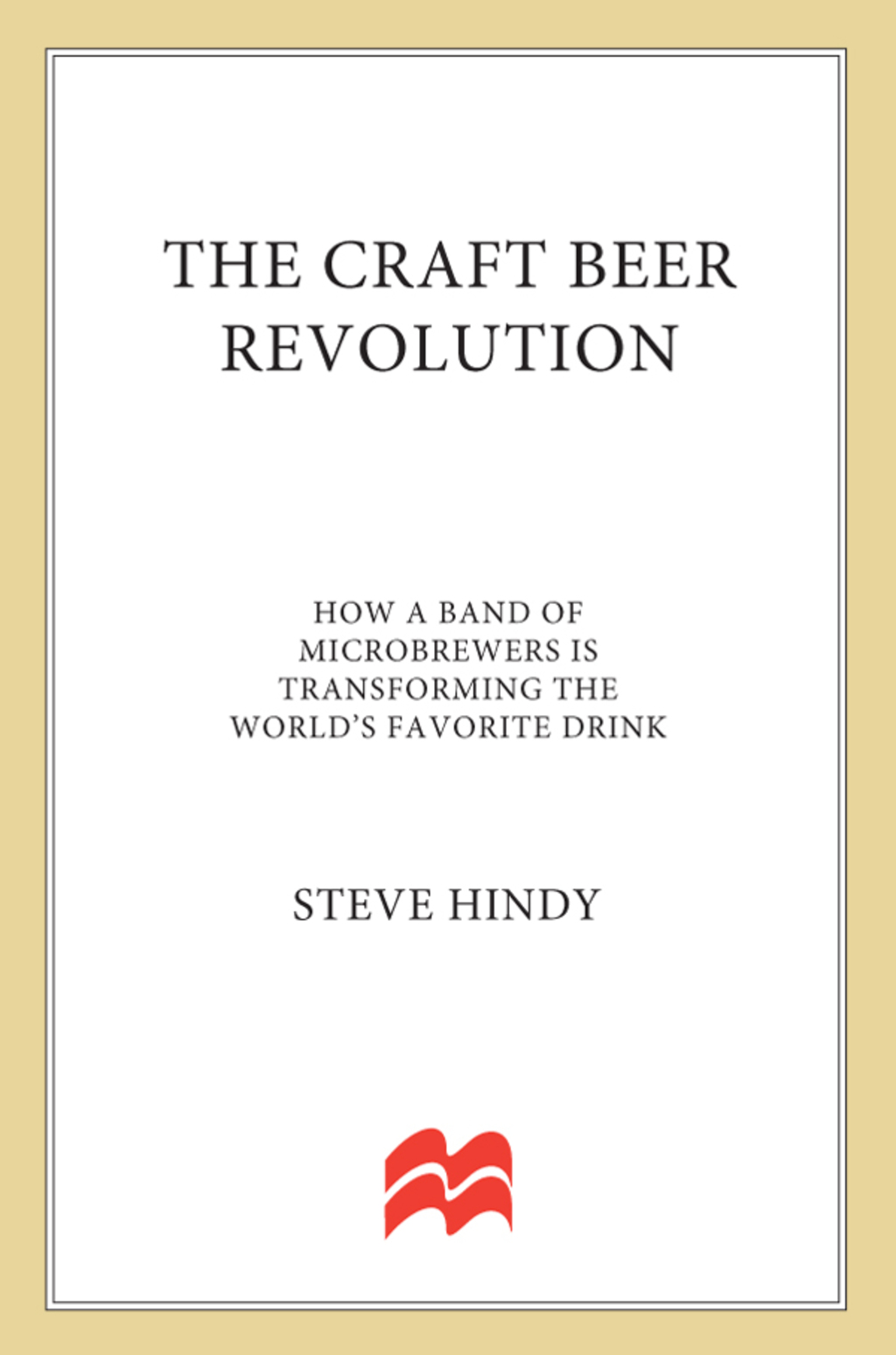 The Craft Beer Revolution How a Band of Microbrewers Is Transforming the World's Favorite Drink - (PDF/EPUB Version)