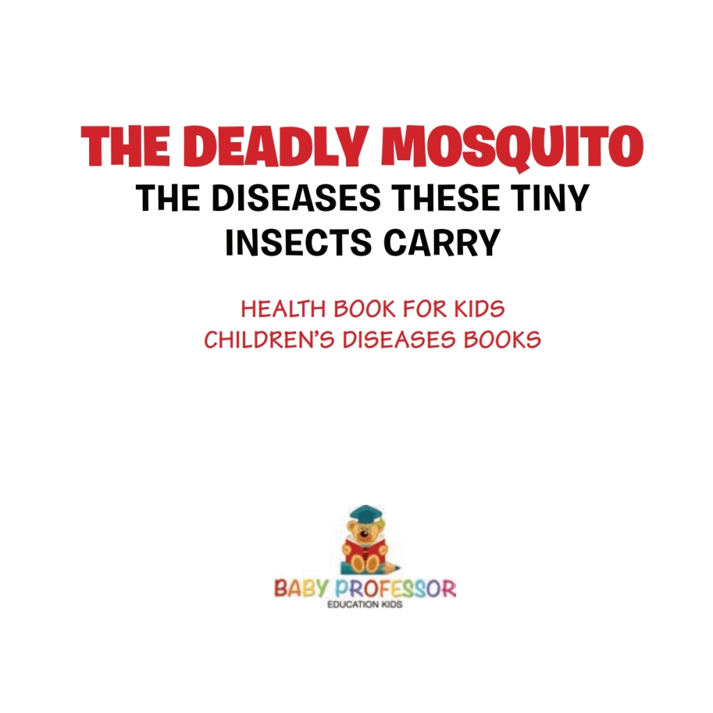 The Deadly Mosquito: The Diseases These Tiny Insects Carry - Health Book for Kids | Children's Diseases Books - (PDF/EPUB Version)
