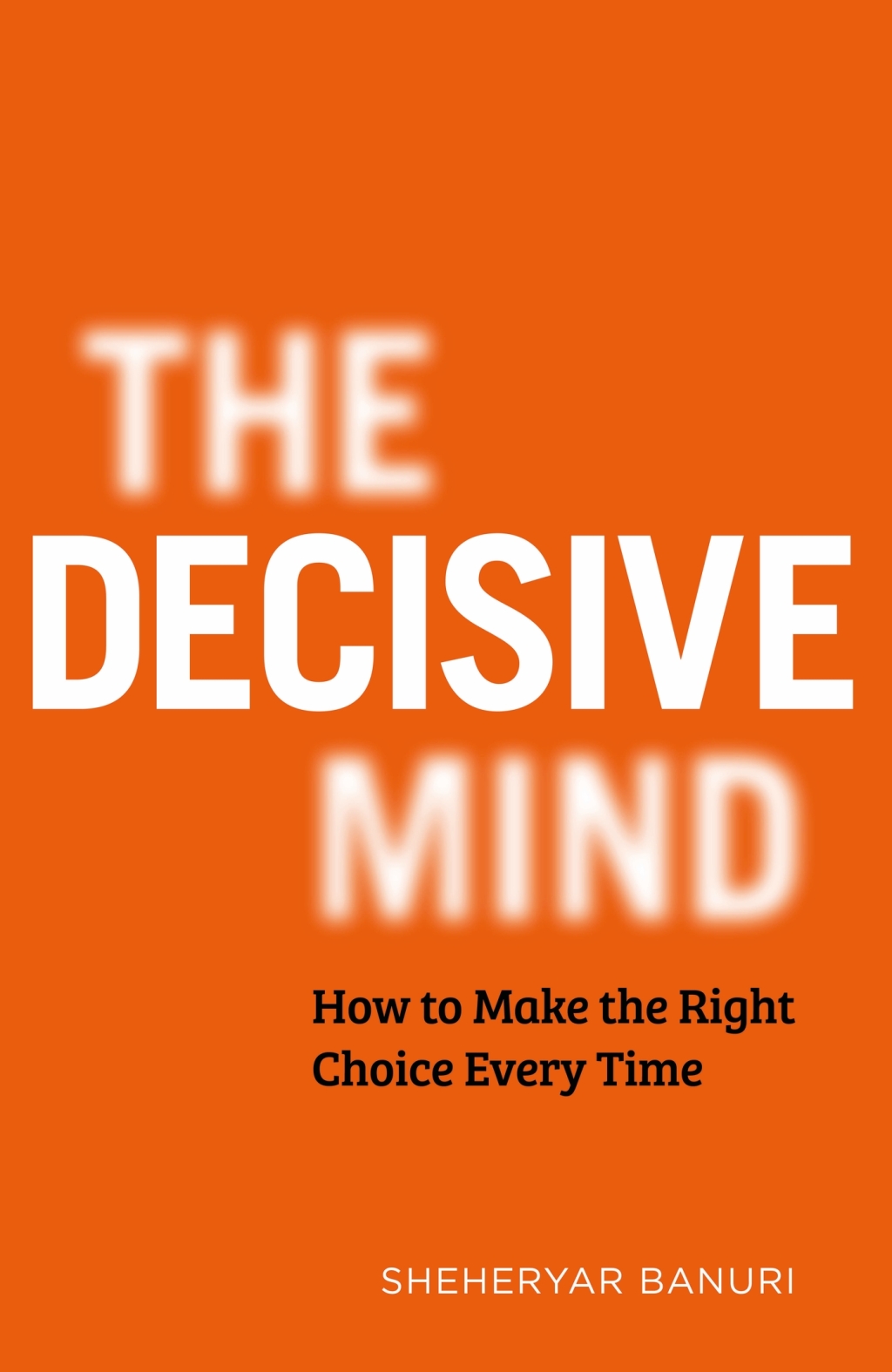 The Decisive Mind How to Make the Right Choice Every Time - (PDF/EPUB Version)