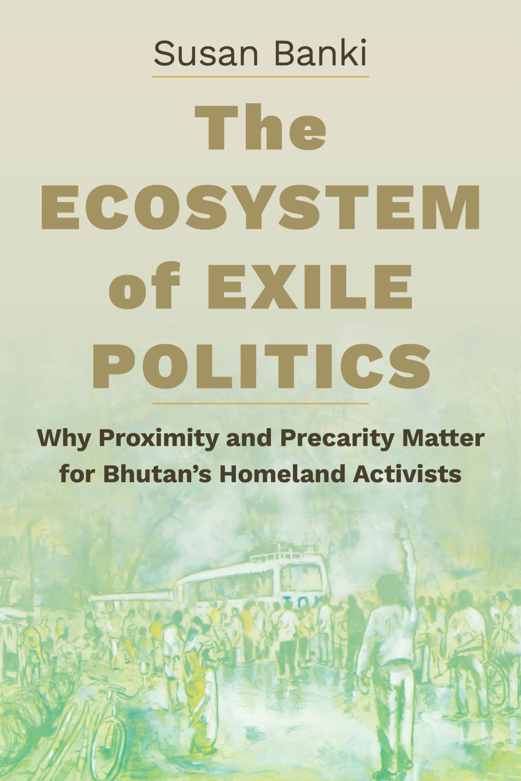 The Ecosystem of Exile Politics Why Proximity and Precarity Matter for Bhutan's Homeland Activists - (PDF/EPUB Version)