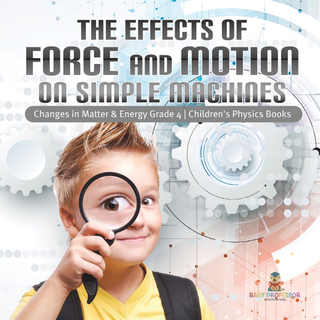 The Effects of Force and Motion on Simple Machines | Changes in Matter & Energy Grade 4 | Children's Physics Books - (PDF/EPUB Version)