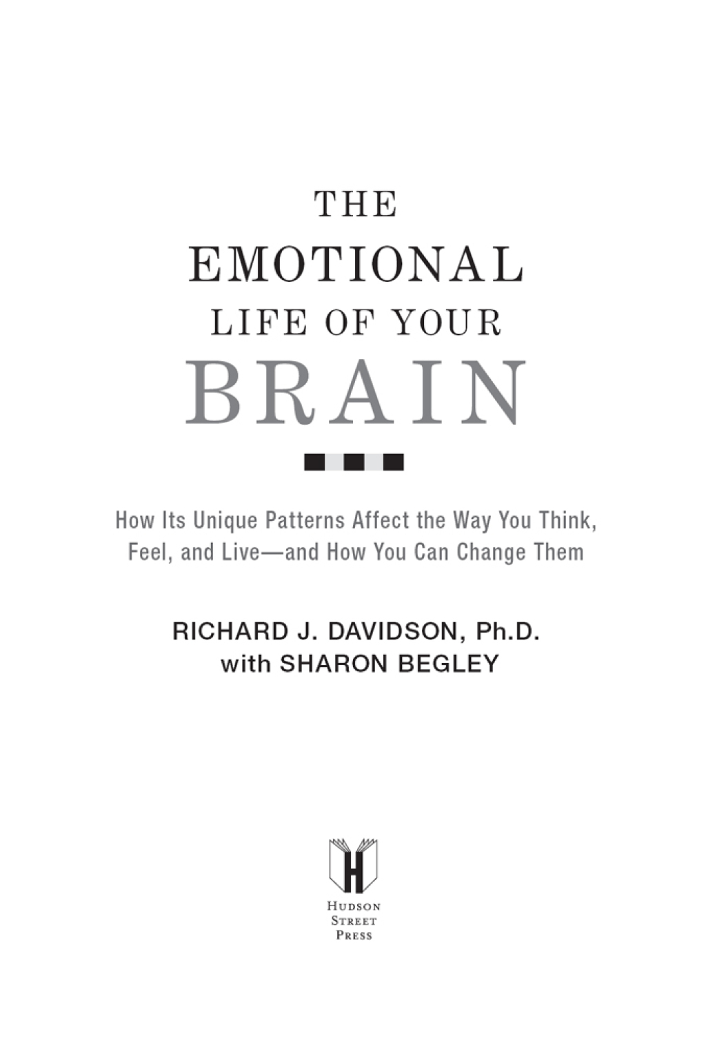The Emotional Life of Your Brain How Its Unique Patterns Affect the Way You Think, Feel, and Live--and How You Can Change Them - (PDF/EPUB Version)