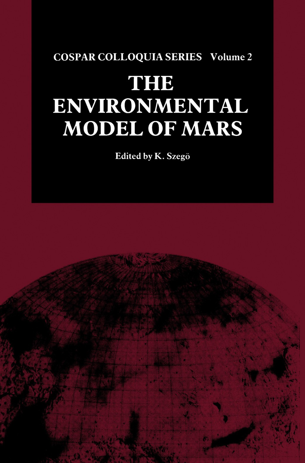 The Environmental Model of Mars Proceedings of the 2nd COSPAR Colloquium Held in Sopron, Hungary, 22-26 January 1990 - (PDF/EPUB Version)