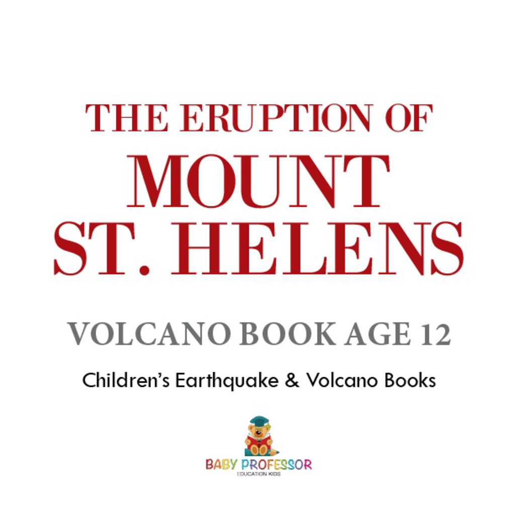 The Eruption of Mount St. Helens - Volcano Book Age 12 | Children's Earthquake & Volcano Books - (PDF/EPUB Version)
