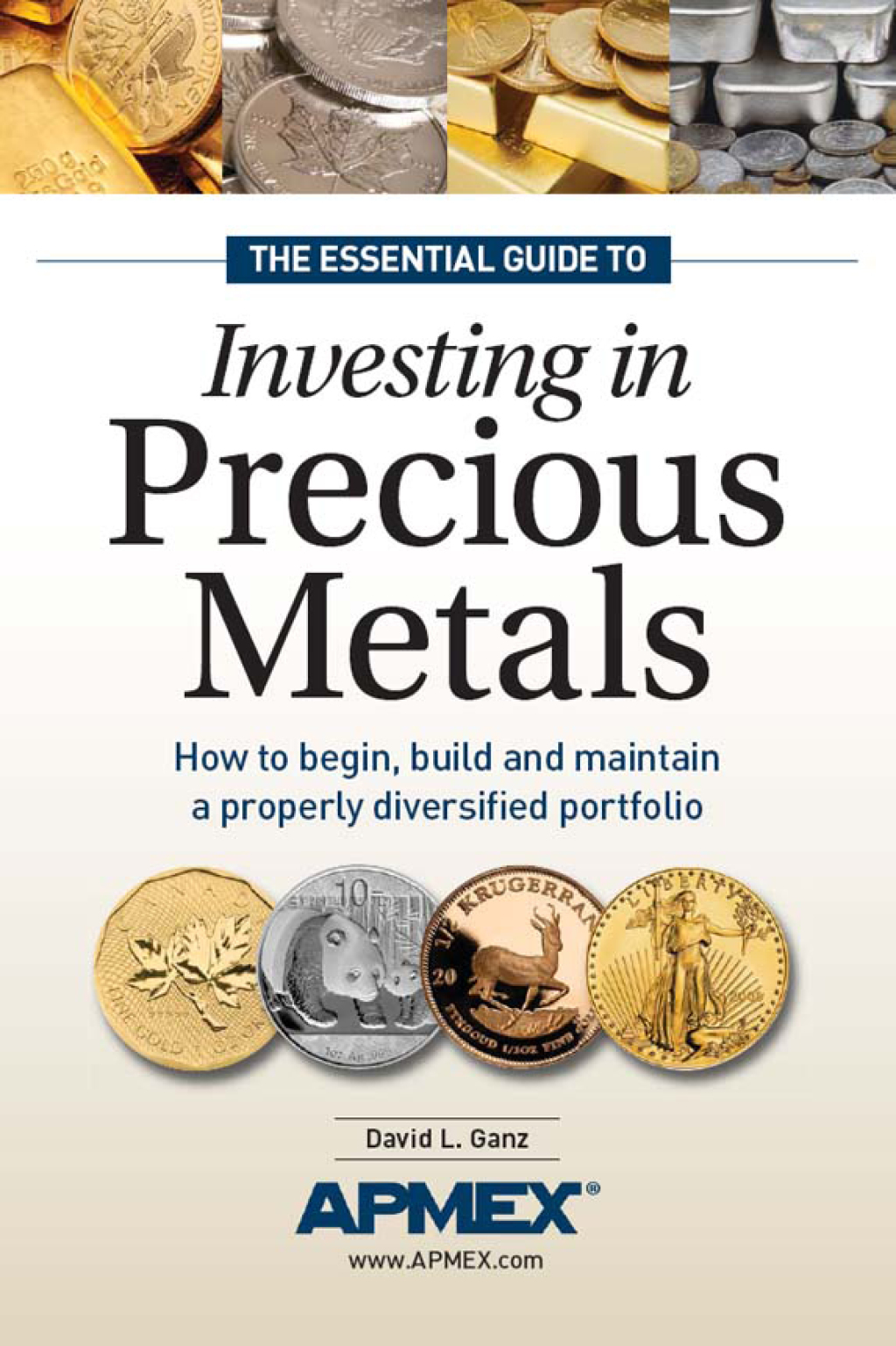 The Essential Guide to Investing in Precious Metals How to begin, build and maintain a properly diversified portfolio - (PDF/EPUB Version)