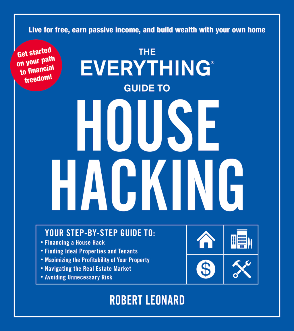 The Everything Guide to House Hacking Your Step-by-Step Guide to: Financing a House Hack, Finding Ideal Properties and Tenants, Maximizing the Profitability of Your Property, Navigating the Real Estate Market, Avoiding Unnecessary Risk - (PDF/EPUB Version)