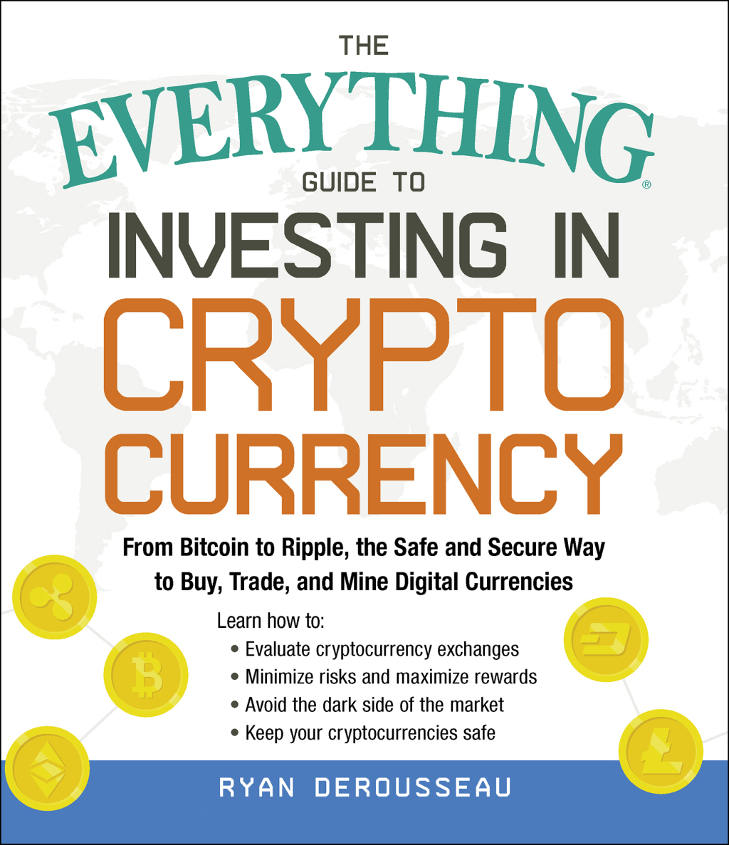 The Everything Guide to Investing in Cryptocurrency From Bitcoin to Ripple, the Safe and Secure Way to Buy, Trade, and Mine Digital Currencies - (PDF/EPUB Version)
