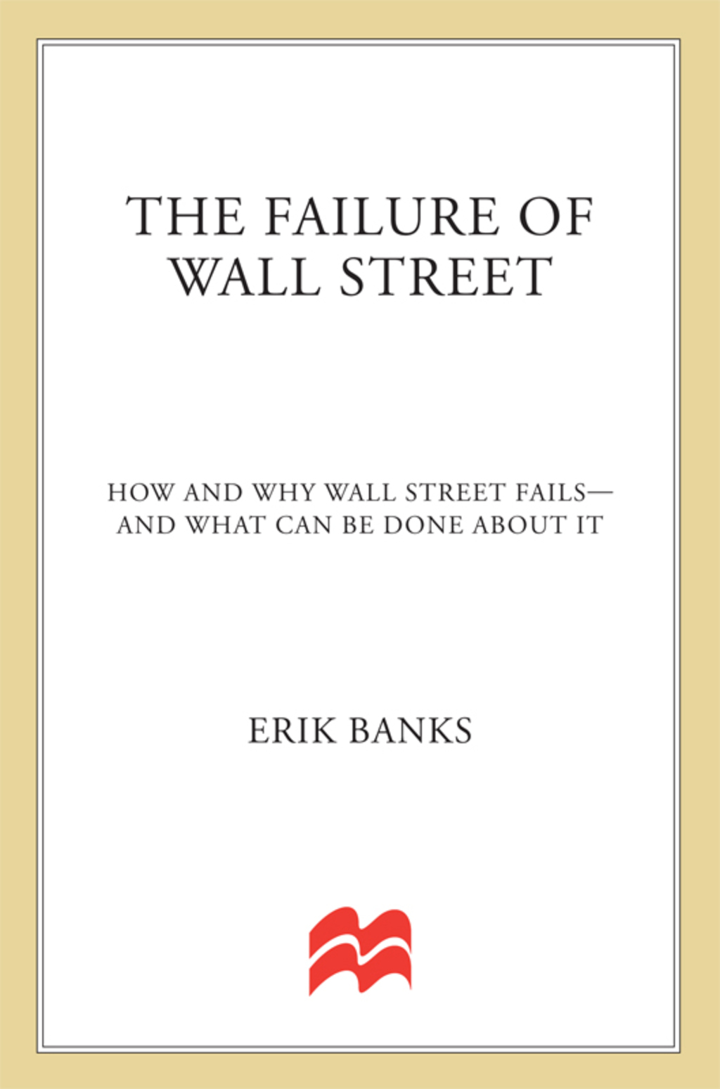 The Failure of Wall Street How and Why Wall Street Fails -- And What Can Be Done About It - (PDF/EPUB Version)