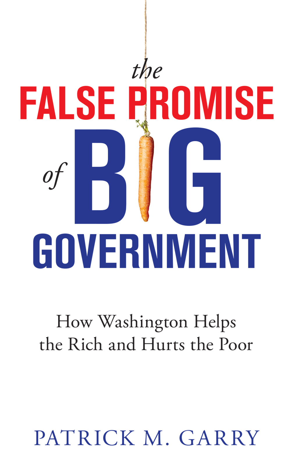 The False Promise of Big Government How Washington Helps the Rich and Hurts the Poor - (PDF/EPUB Version)