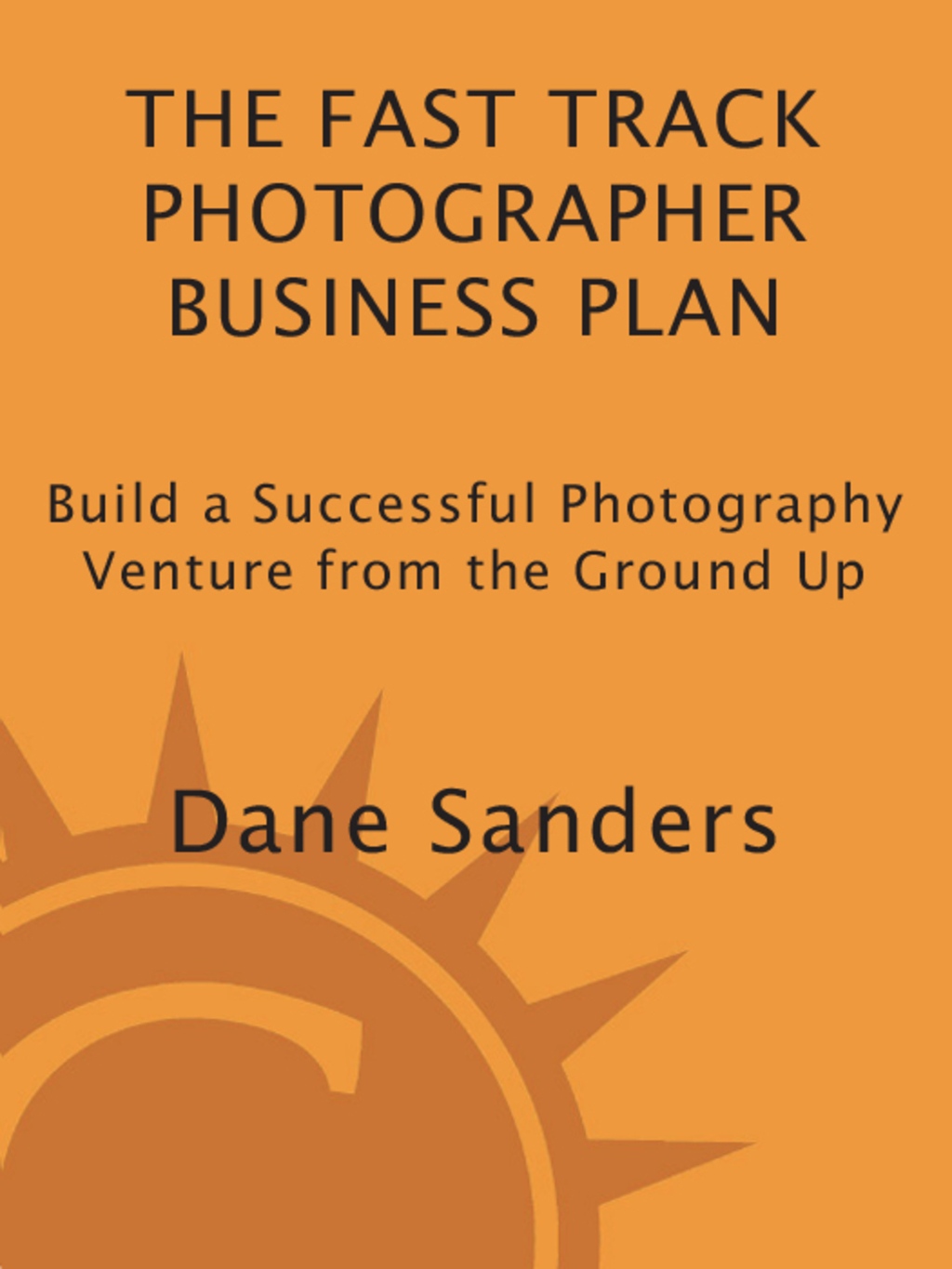 The Fast Track Photographer Business Plan Build a Successful Photography Venture from the Ground Up - (PDF/EPUB Version)