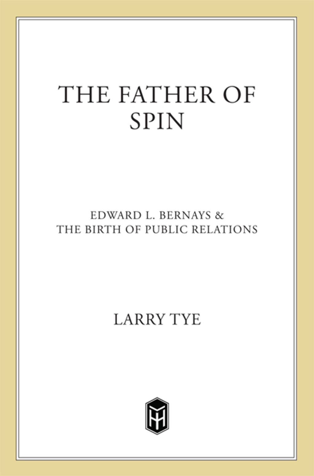 The Father of Spin Edward L. Bernays and the Birth of Public Relations - (PDF/EPUB Version)