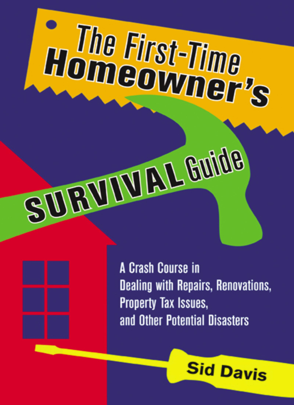 The First-Time Homeowner's Survival Guide A Crash Course in Dealing with Repairs, Renovations, Property Tax Issues, and Other Potential Disasters 1st Edition - (PDF/EPUB Version)