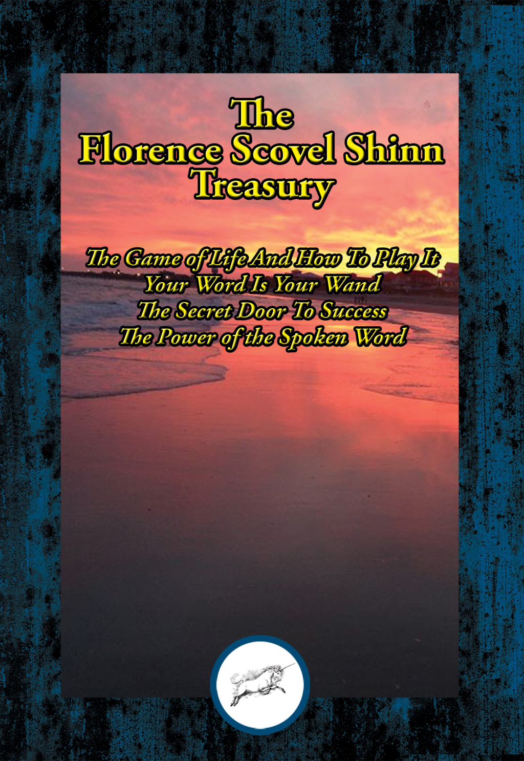 The Florence Scovel Shinn Treasury The Game of Life And How To Play It; Your Word Is Your Wand; The Secret Door To Success; The Power of the Spoken Word - (PDF/EPUB Version)