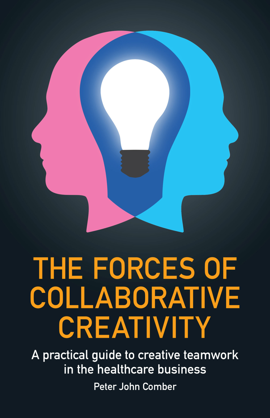 The Forces of Collaborative Creativity A practical guide to creative teamwork in the healthcare business - (PDF/EPUB Version)