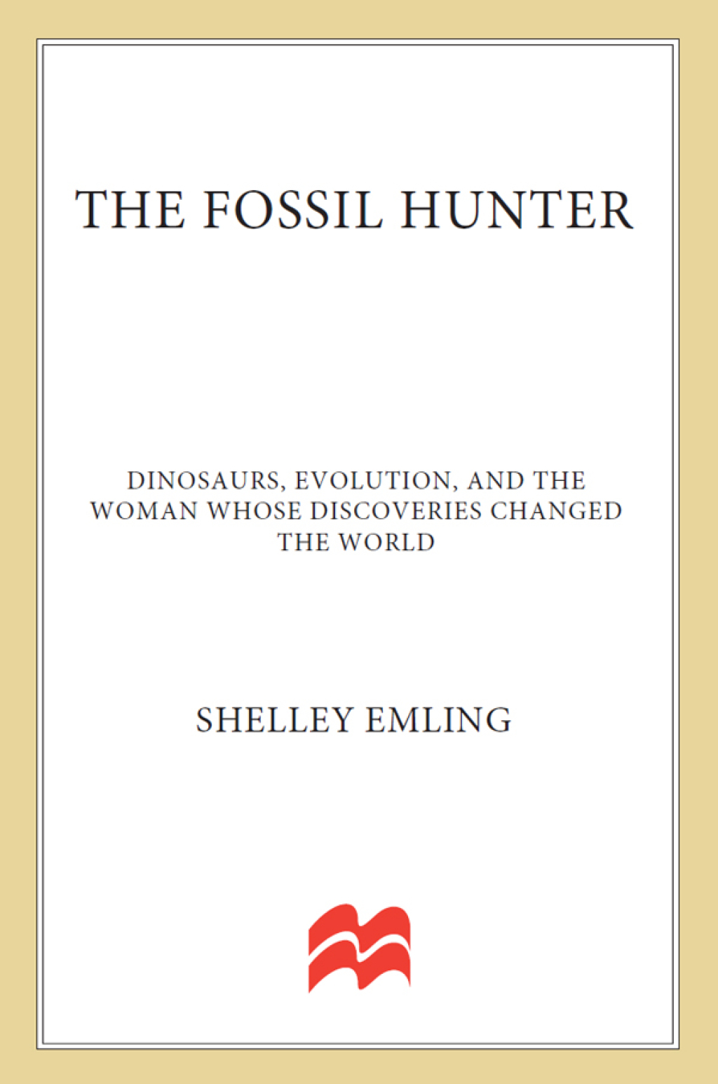The Fossil Hunter Dinosaurs, Evolution, and the Woman Whose Discoveries Changed the World - (PDF/EPUB Version)