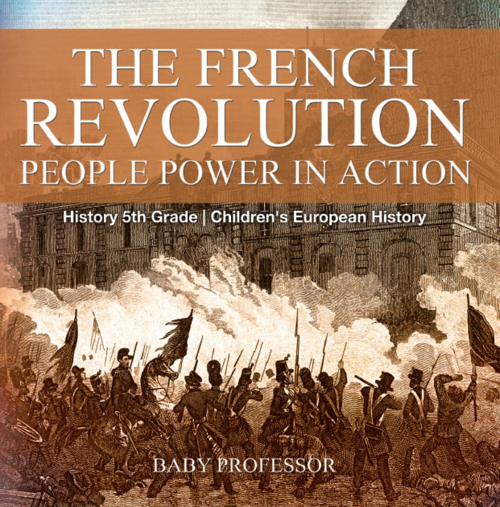 The French Revolution: People Power in Action - History 5th Grade | Children's European History - (PDF/EPUB Version)