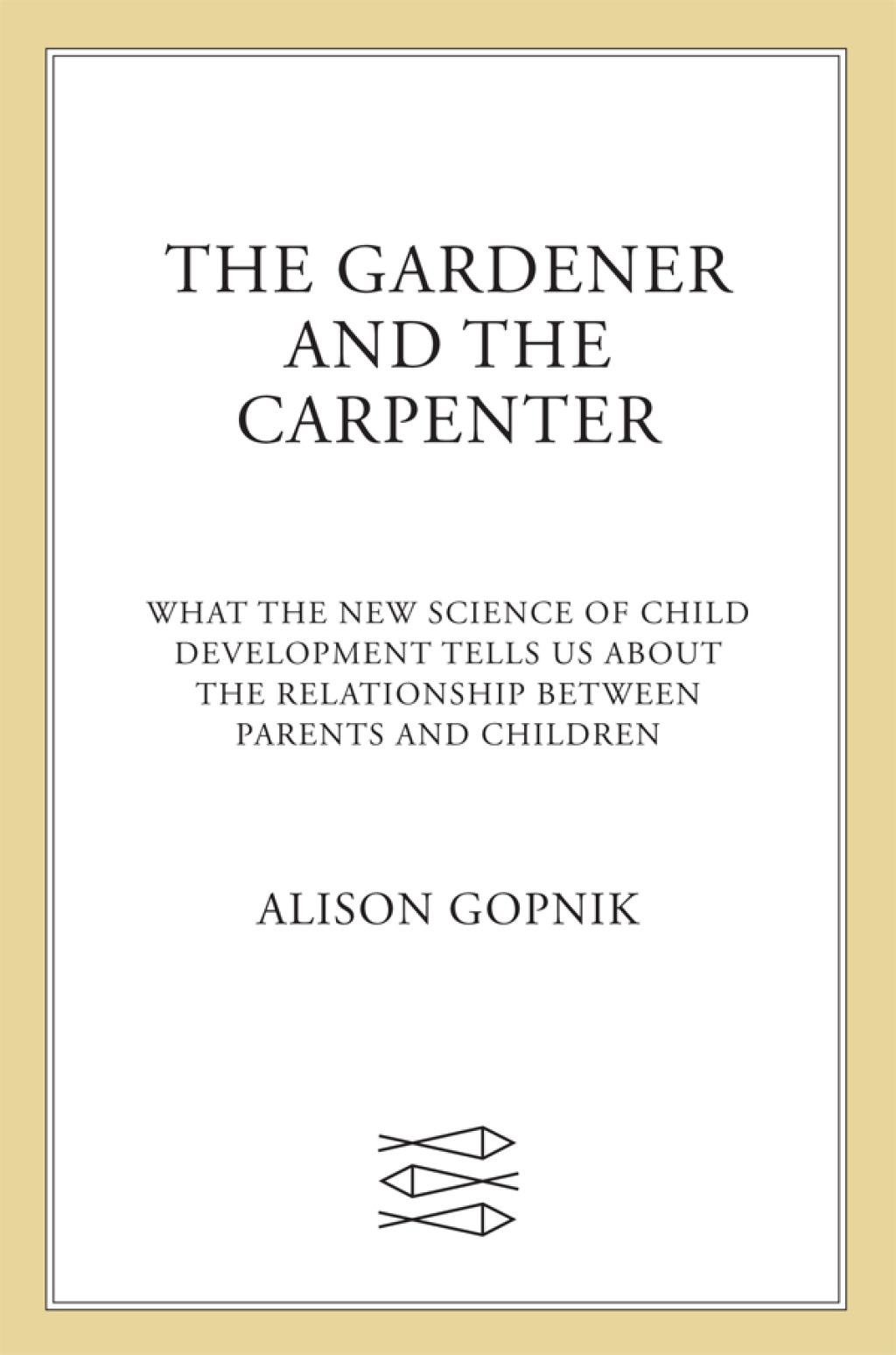 The Gardener and the Carpenter What the New Science of Child Development Tells Us About the Relationship Between Parents and Children - (PDF/EPUB Version)