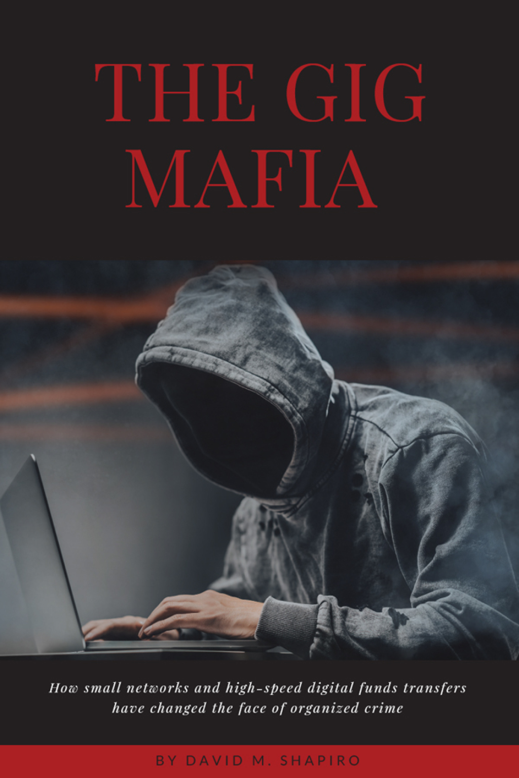 The Gig Mafia How Small Networks and High-Speed Digital Funds Transfers Have Changed the Face of Organized Crime - (PDF/EPUB Version)