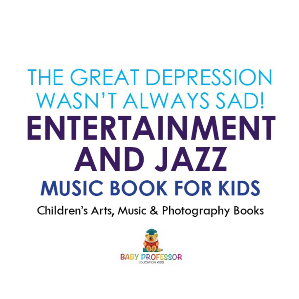 The Great Depression Wasn't Always Sad! Entertainment and Jazz Music Book for Kids | Children's Arts, Music & Photography Books - (PDF/EPUB Version)