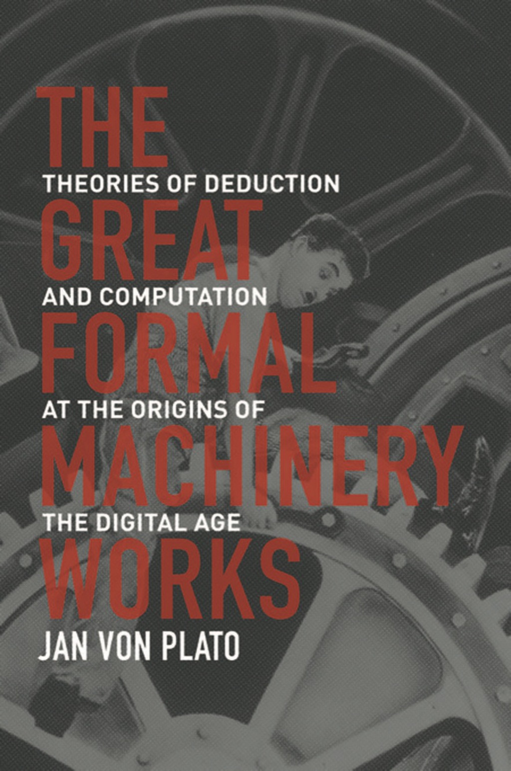 The Great Formal Machinery Works Theories of Deduction and Computation at the Origins of the Digital Age - (PDF/EPUB Version)
