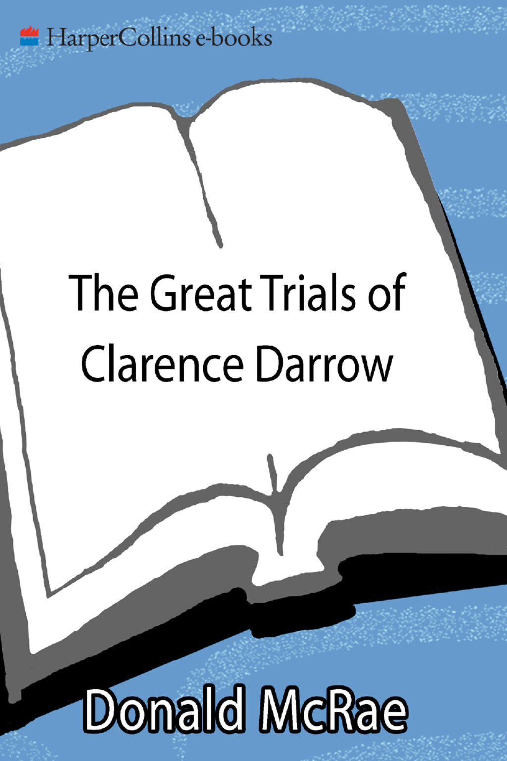 The Great Trials of Clarence Darrow The Landmark Cases of Leopold and Loeb, John T. Scopes, and Ossian Sweet - (PDF/EPUB Version)