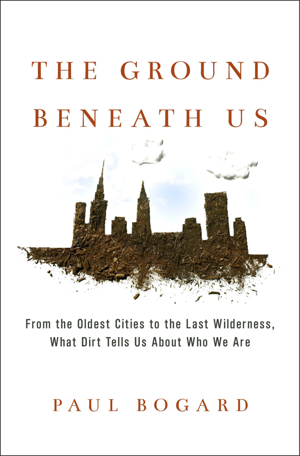 The Ground Beneath Us From the Oldest Cities to the Last Wilderness, What Dirt Tells Us About Who We Are - (PDF/EPUB Version)
