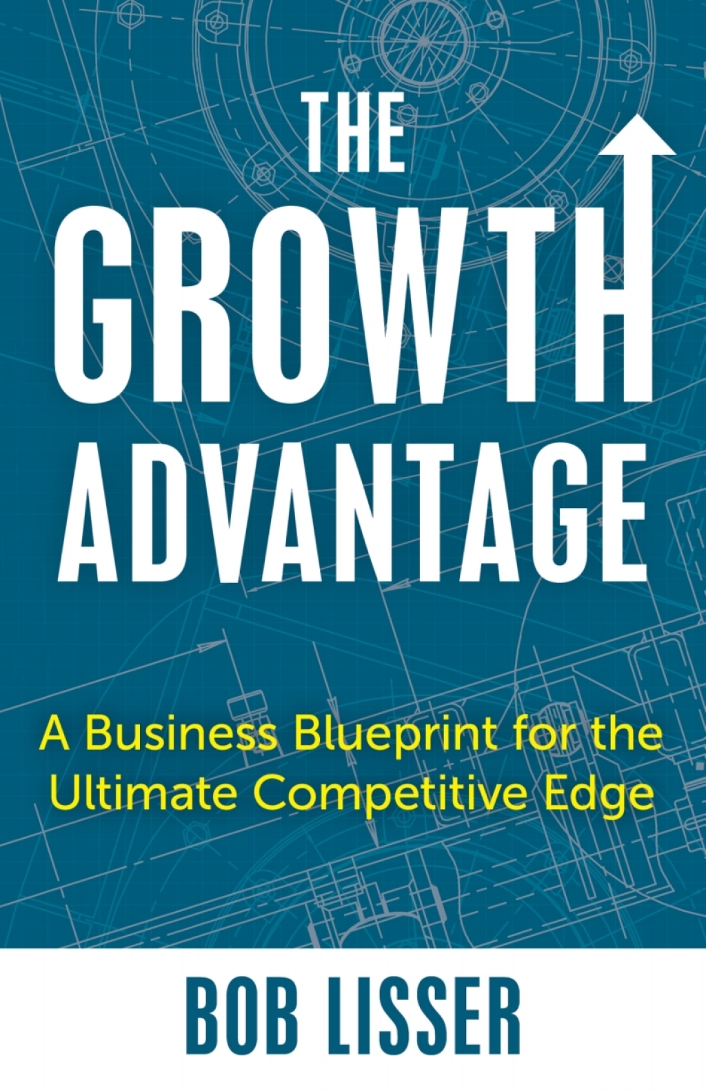 The Growth Advantage A Business Blueprint for the Ultimate Competitive Edge - (PDF/EPUB Version)